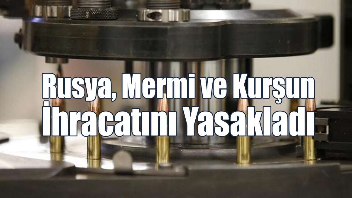 Rusya, Mermi ve Kurşun İhracatını Yasakladı