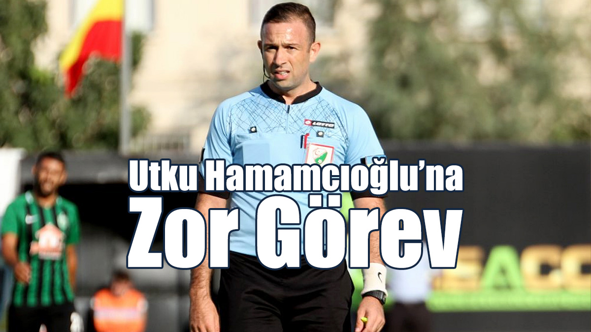Utku Hamamcıoğlu’na Zor Görev!
