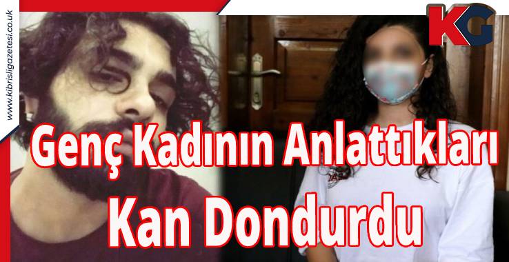 Genç Kadının Anlattıkları Kan Dondurdu