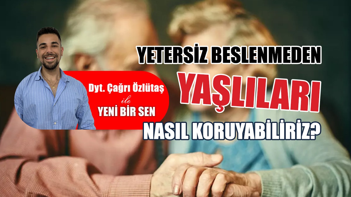 Yetersiz Beslenmeden Yaşlıları Nasıl Koruyabiliriz?