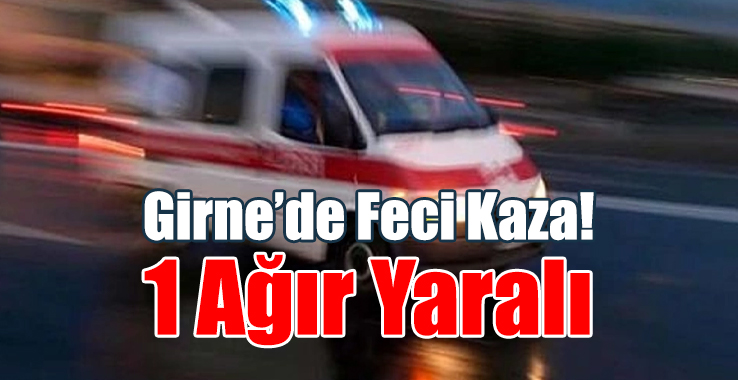 Girne’de Feci Kaza; 1 Ağır Yaralı!