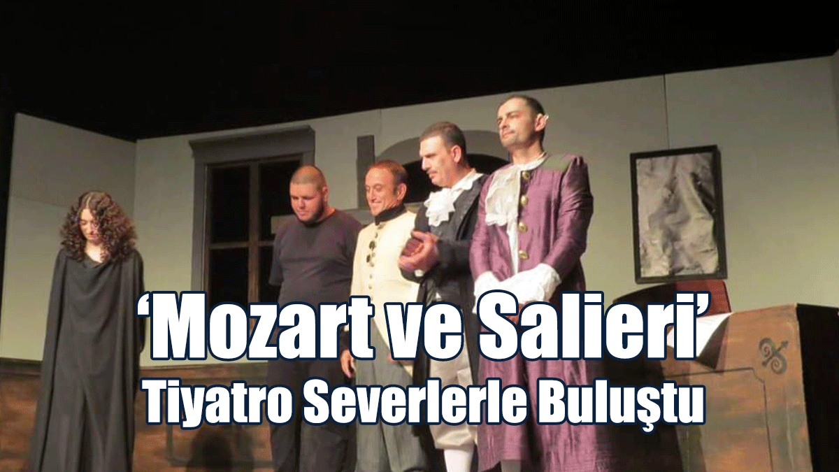 ‘Mozart ve Salieri’ Tiyatro Severlerle Buluştu