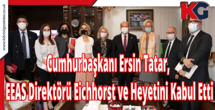 Cumhurbaşkanı Tatar, EEAS Direktörü Eichhorst ve Heyetini Kabul Etti