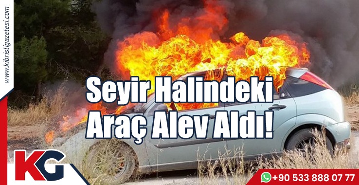 Seyir Halindeki Araç Alev Aldı!