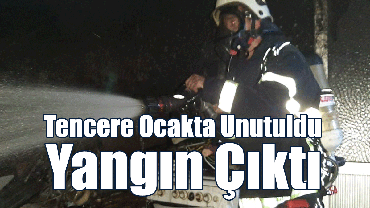 Tencere Ocakta Unutuldu, Yangın Çıktı