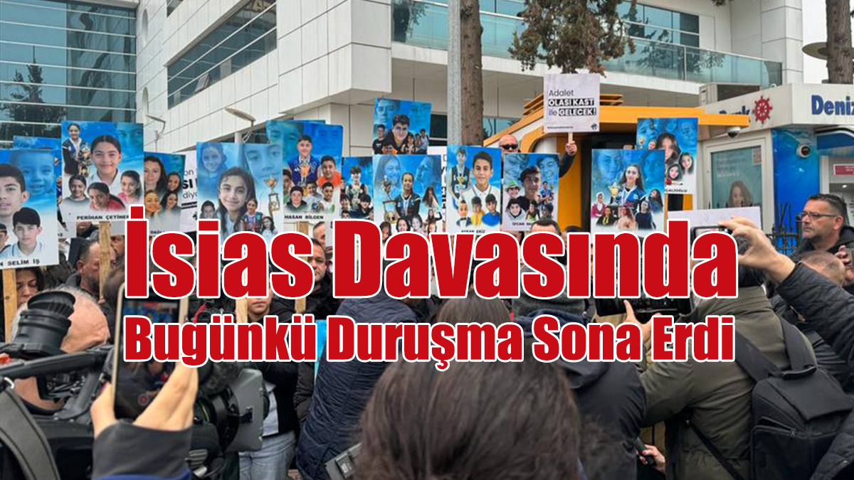 İsias Davasında Bugünkü Duruşma Sona Erdi