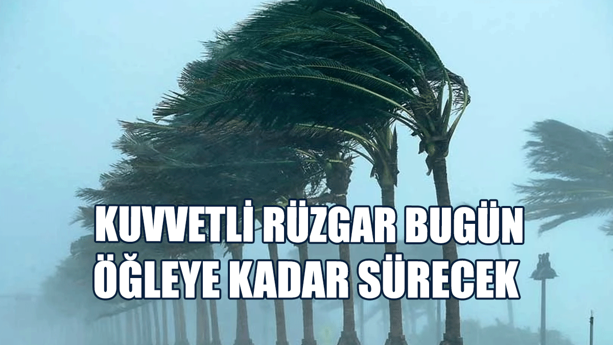 Kuvvetli Rüzgar Bugün Öğleye Kadar Sürecek, Yer Yer Sağanak Da Bekleniyor