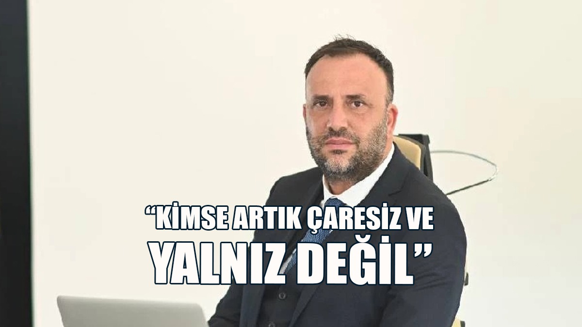 Çeler: Kimse Artık Çaresiz ve Yalnız Değil