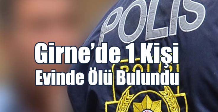 Girne’de 1 Kişi Evinde Ölü Bulundu