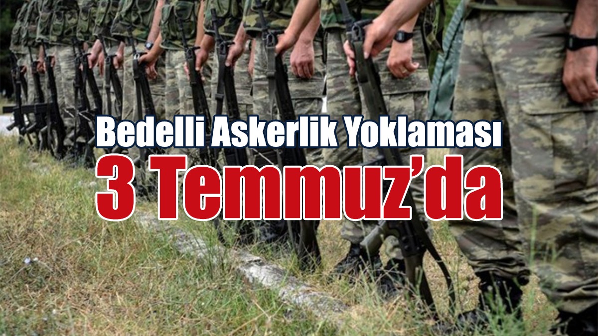 Bedelli Askerlik Yoklaması 3 Temmuz’da
