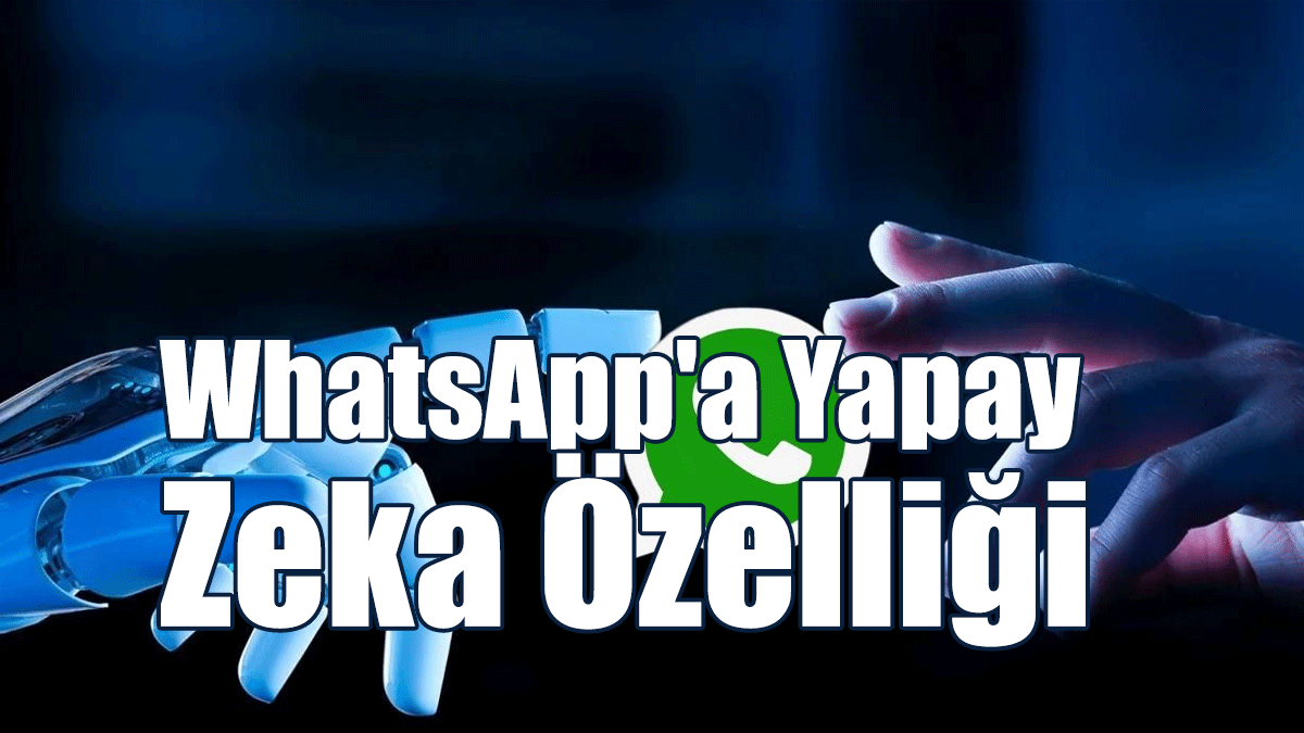 WhatsApp'a Yapay Zeka Özelliği