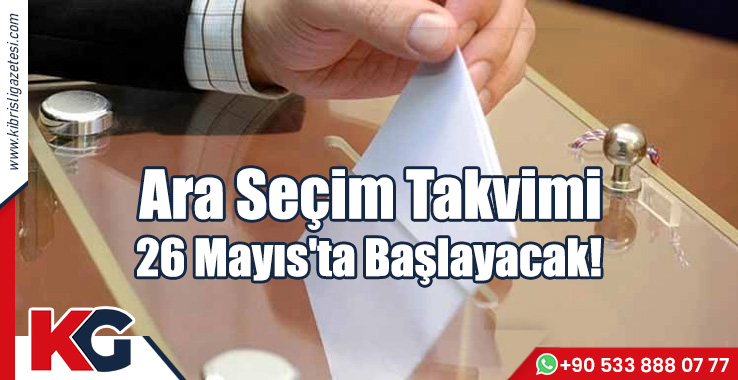 Ara Seçim Takvimi 26 Mayıs'ta Başlayacak!