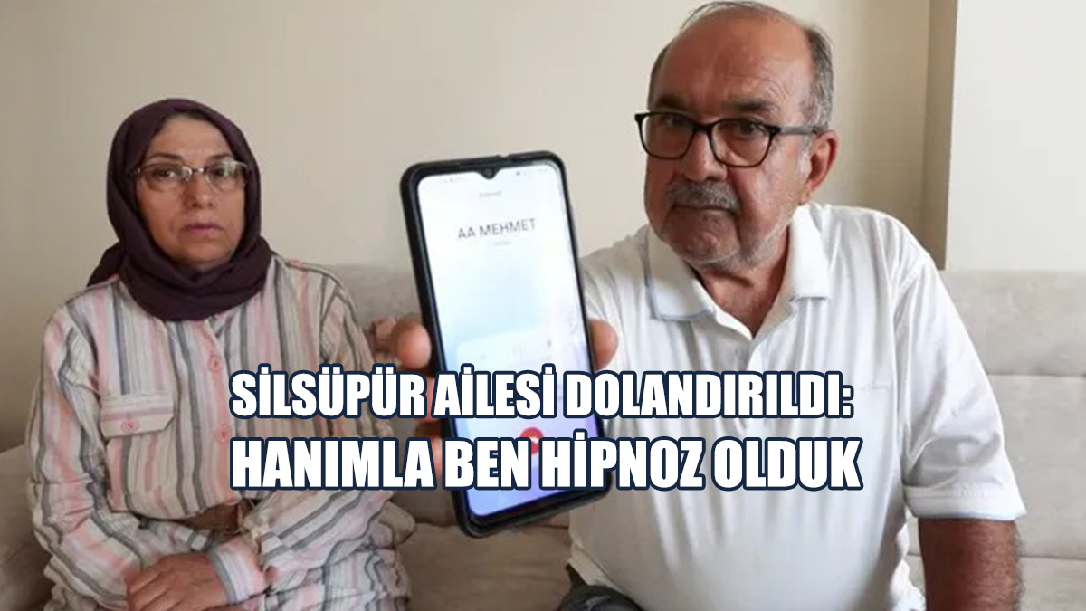 Silsüpür Ailesi Dolandırıldı: Hanımla Ben Hipnoz Olduk