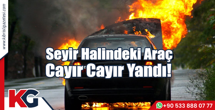 Seyir Halindeki Araç Cayır Cayır Yandı!
