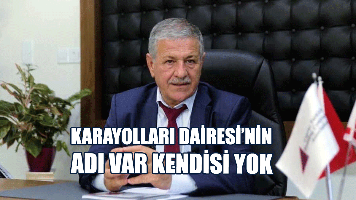 Gürcafer: Karayolları Dairesi’nin Adı Var Kendisi Yok