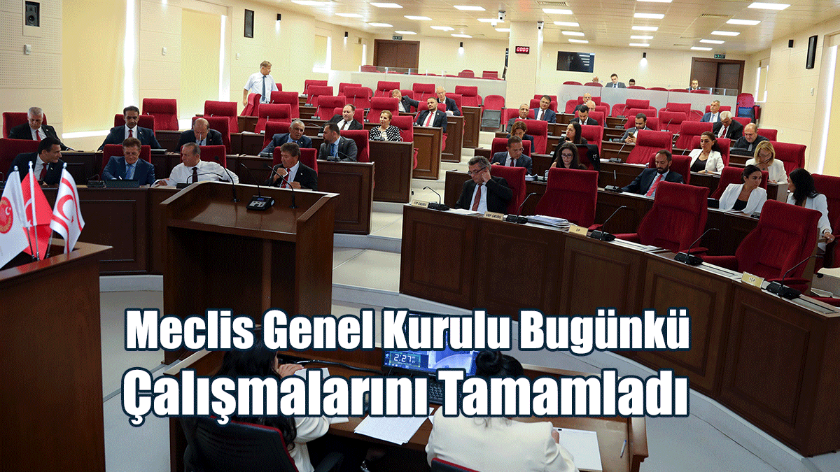Meclis Genel Kurulu Bugünkü Çalışmalarını Tamamladı
