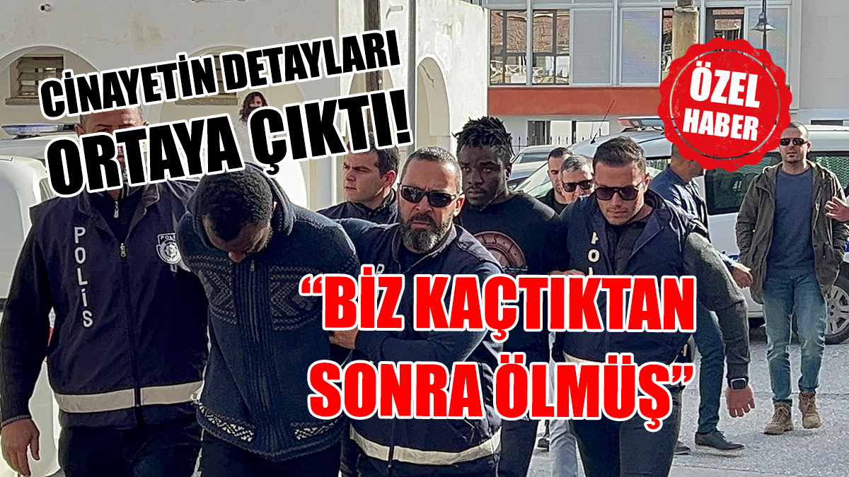 “BİZ KAÇTIKTAN SONRA ÖLMÜŞ”