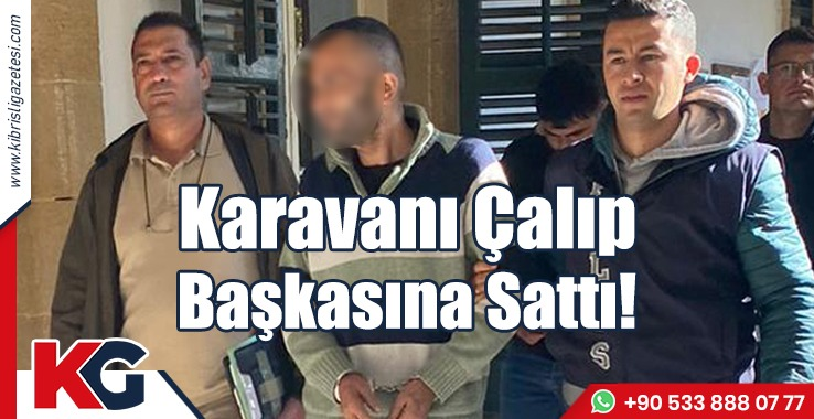 Karavanı Çalıp Başkasına Sattı!