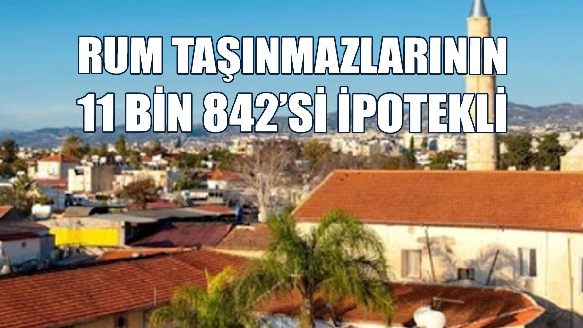 KKTC’deki Eski Rum Taşınmazlarının 11 Bin 842’si İpotekli