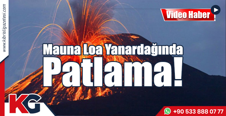 Mauna Loa Yanardağında Patlama!
