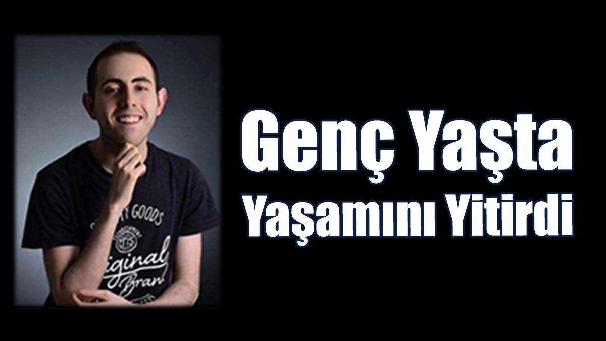 Genç Yaşta Yaşamını Yitirdi