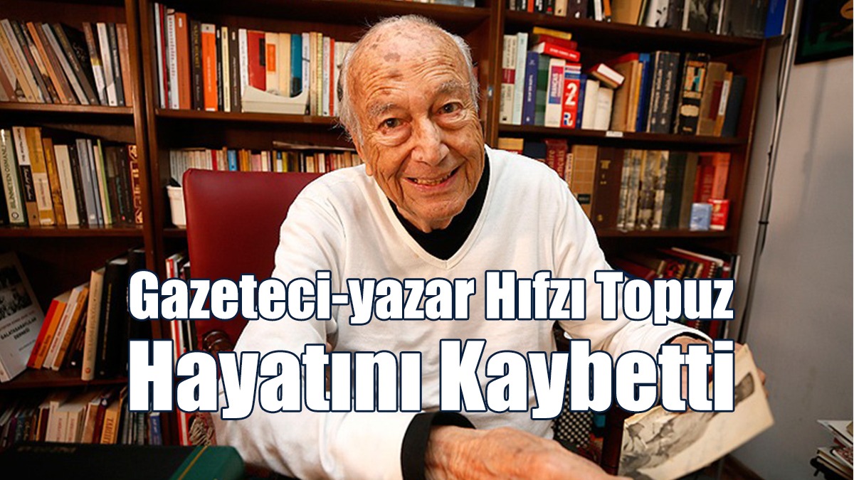 Gazeteci-yazar Hıfzı Topuz Hayatını Kaybetti