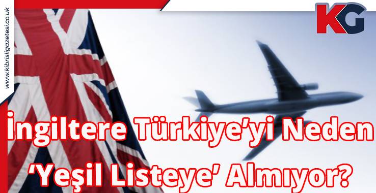 İngiltere Türkiye’yi Neden ‘Yeşil Listeye’ Almıyor?
