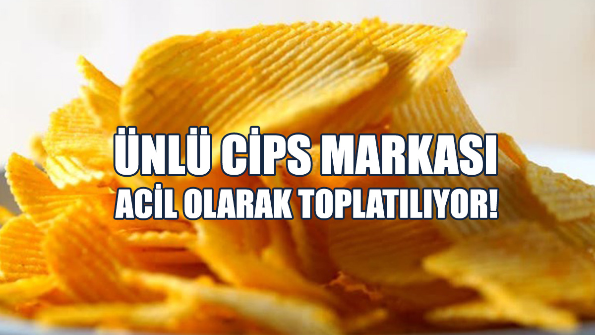Ünlü Cips Markası Acil Olarak Toplatılıyor!