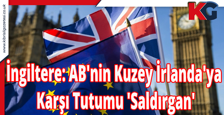 İngiltere: AB'nin Kuzey İrlanda'ya Karşı Tutumu 'Saldırgan'