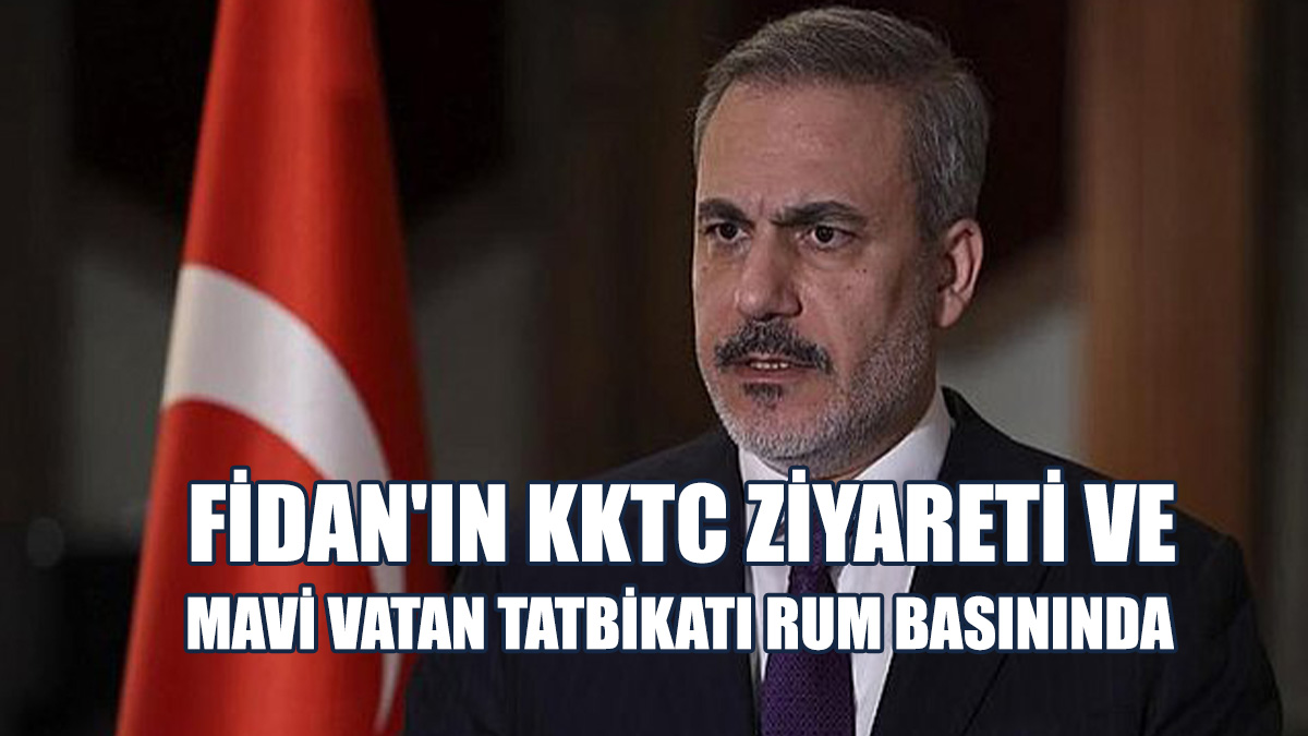 Fidan'ın KKTC Ziyareti Ve "Mavi Vatan" Tatbikatı Rum Basınında