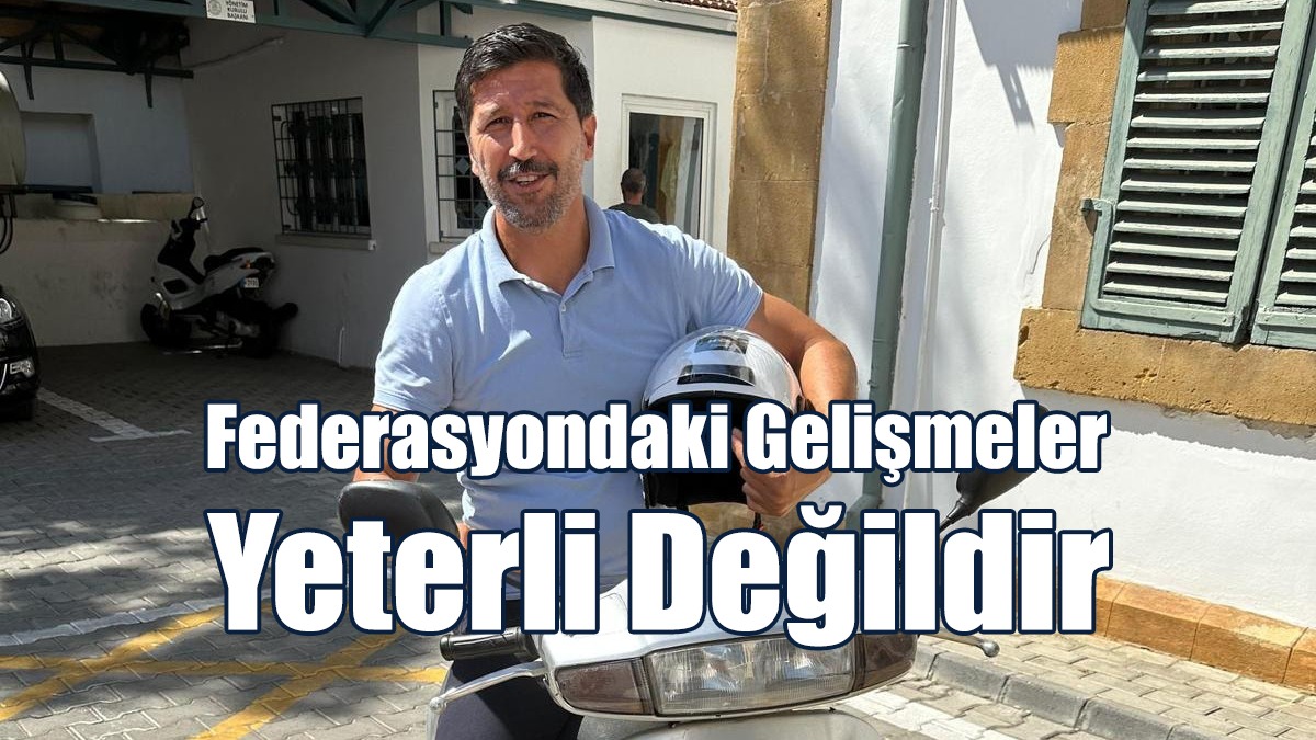 Sapsızoğlu: Federasyondaki Gelişmeler Yeterli Değildir