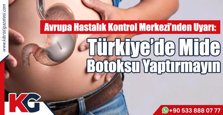 ECDC'den "Türkiye'de Mide Botoksu" Uyarısı