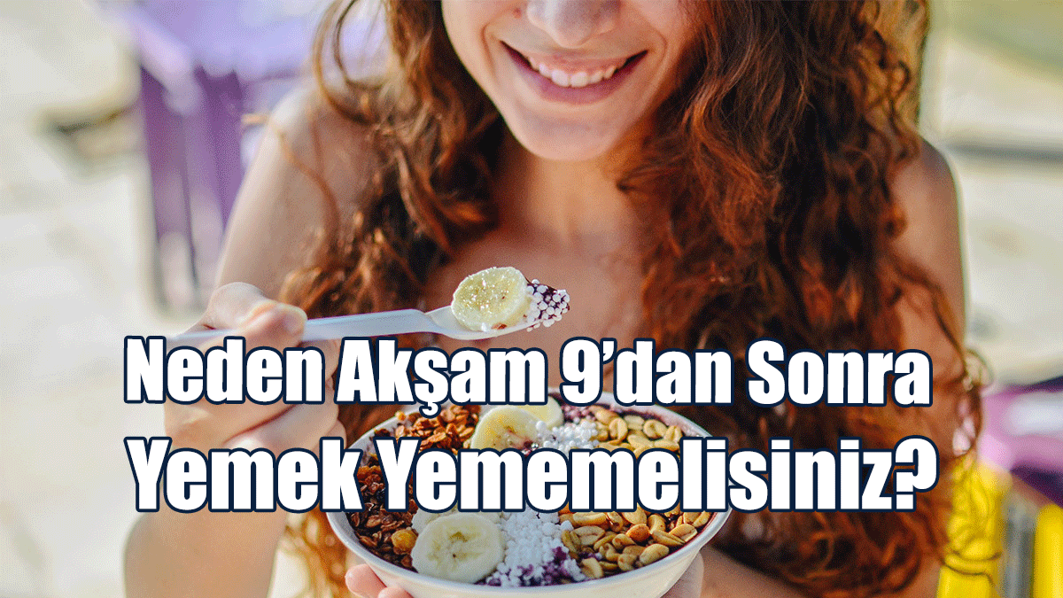 Neden Akşam 9’dan Sonra Yemek Yememelisiniz?