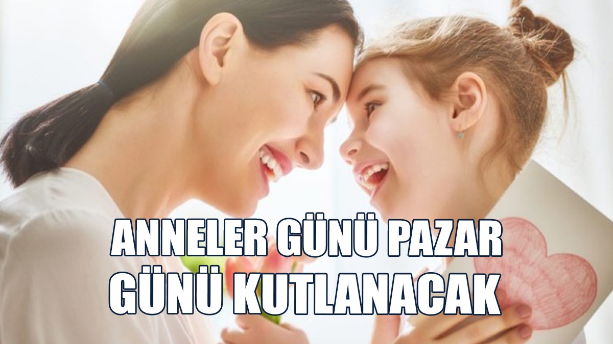 Anneler Günü 12 Mayıs Pazar Günü