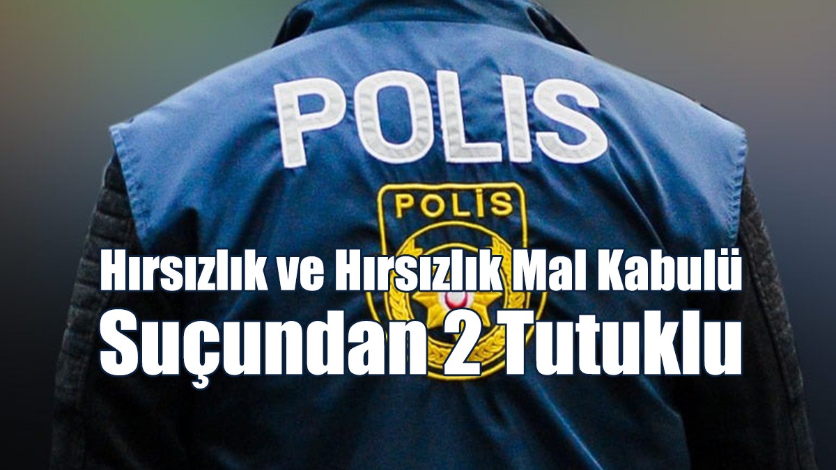 Hırsızlık Ve Hırsızlık Mal Kabulü Suçundan 2 Tutuklu