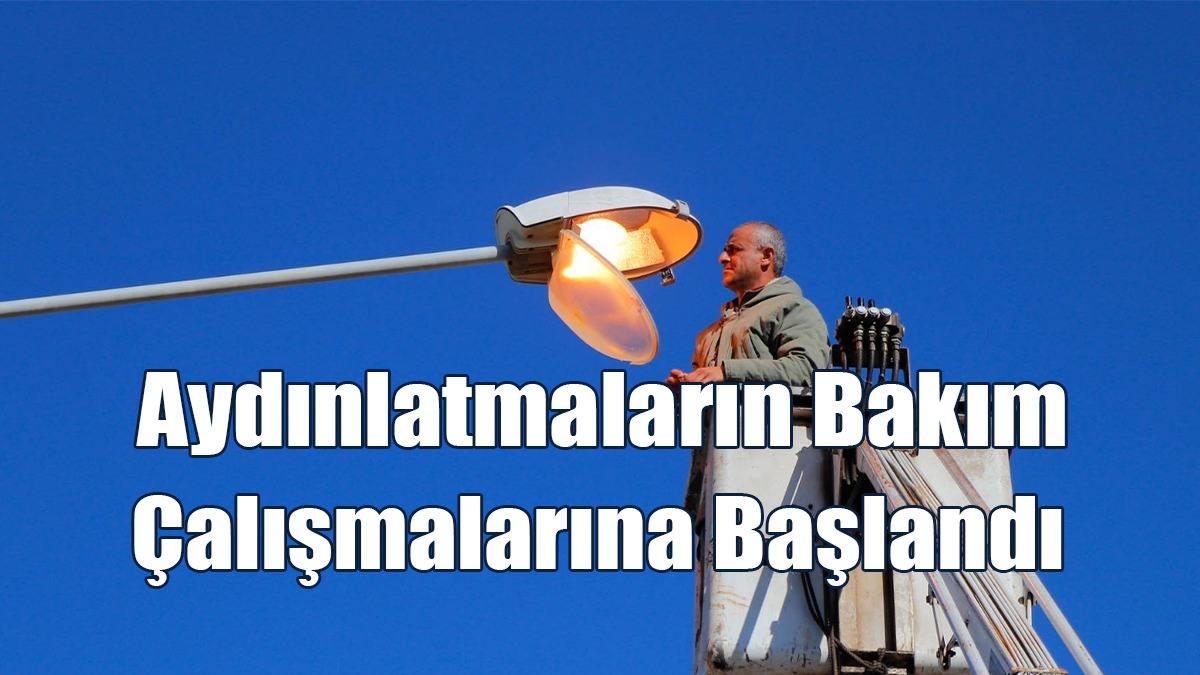 Aydınlatmaların Bakım Çalışmalarına Başlandı