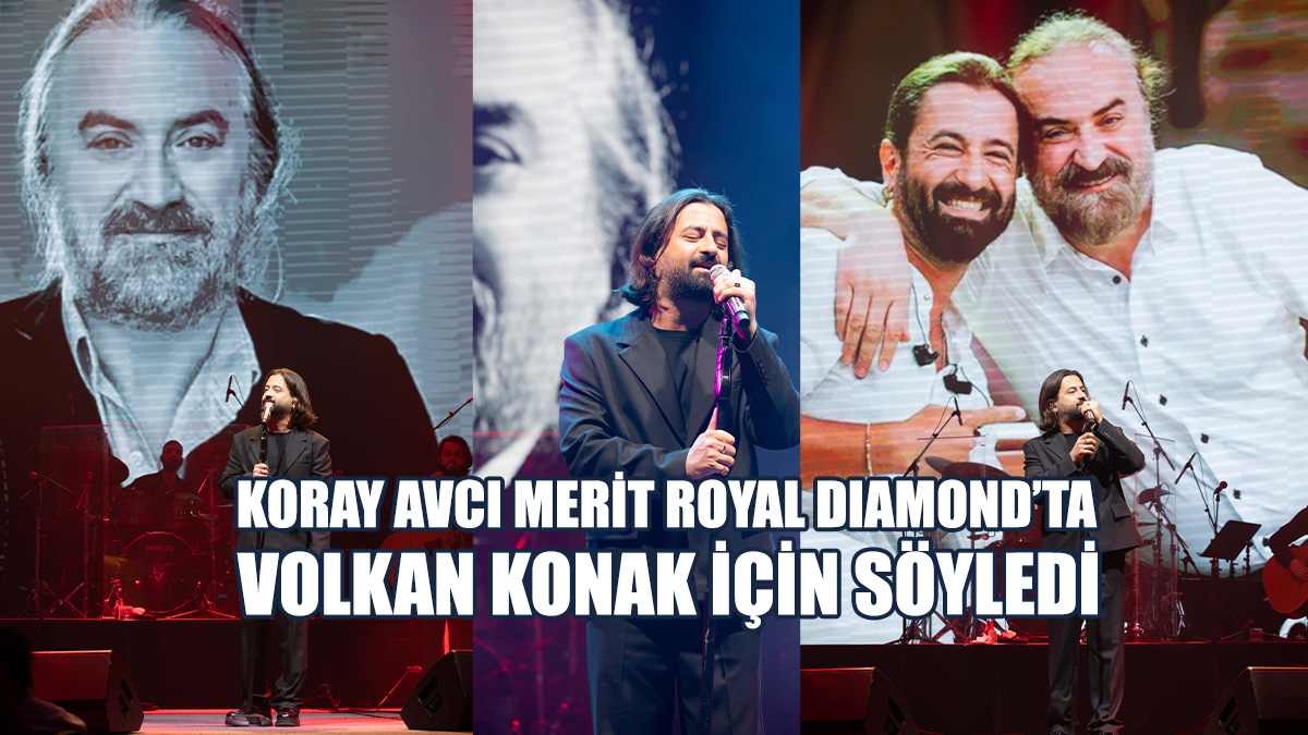 Koray Avcı Merit Royal Diamond’ta Volkan Konak İçin Söyledi