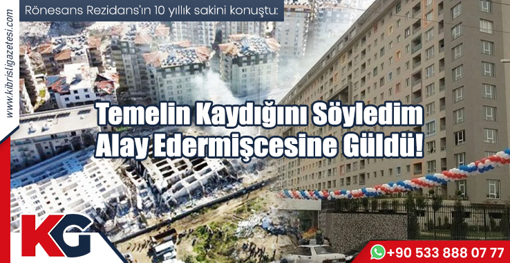 “Temelin Kaydığını Söyledim Alay Edermişçesine Güldü”