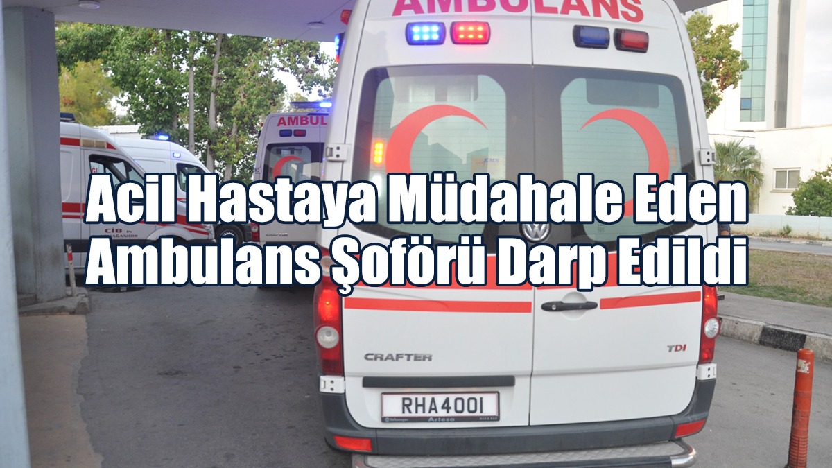 HAK-SEN: Acil Hastaya Müdahale Eden Ambulans Şoförü Darp Edildi