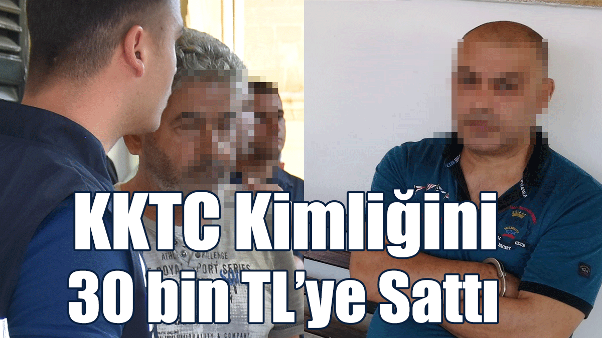 KKTC Kimlik Kartını 30 bin TL’ye Sattı