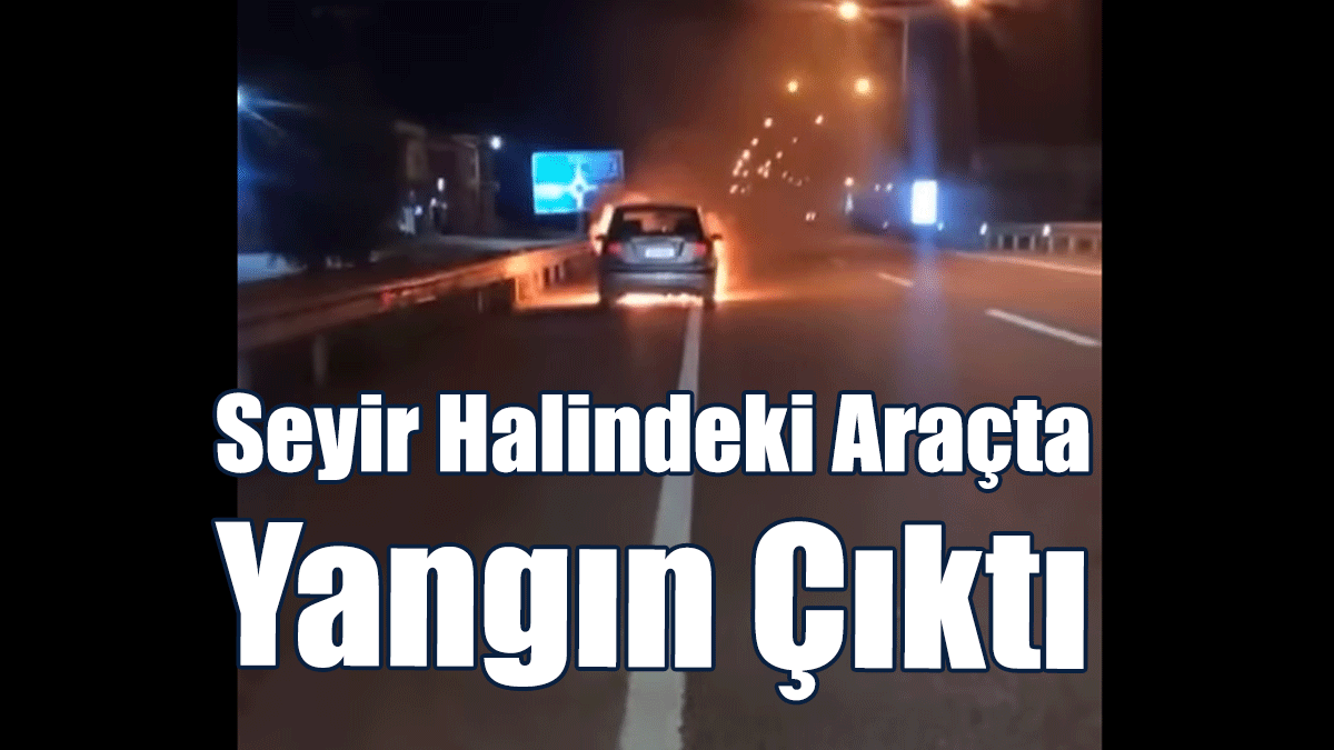 Seyir Halindeki Araçta Yangın Çıktı