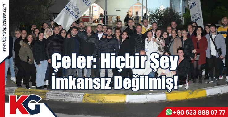 Çeler: Hiçbir Şey İmkansız Değilmiş!