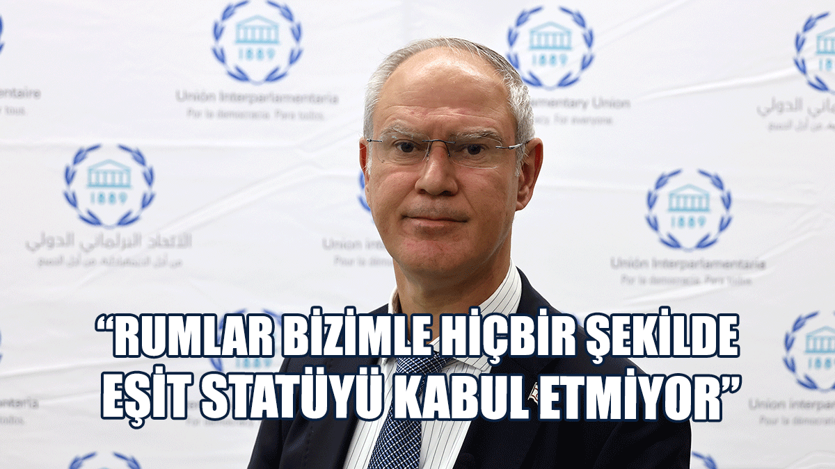 Hasipoğlu: Rumlar Bizimle Hiçbir Şekilde Eşit Statüyü Kabul Etmiyor