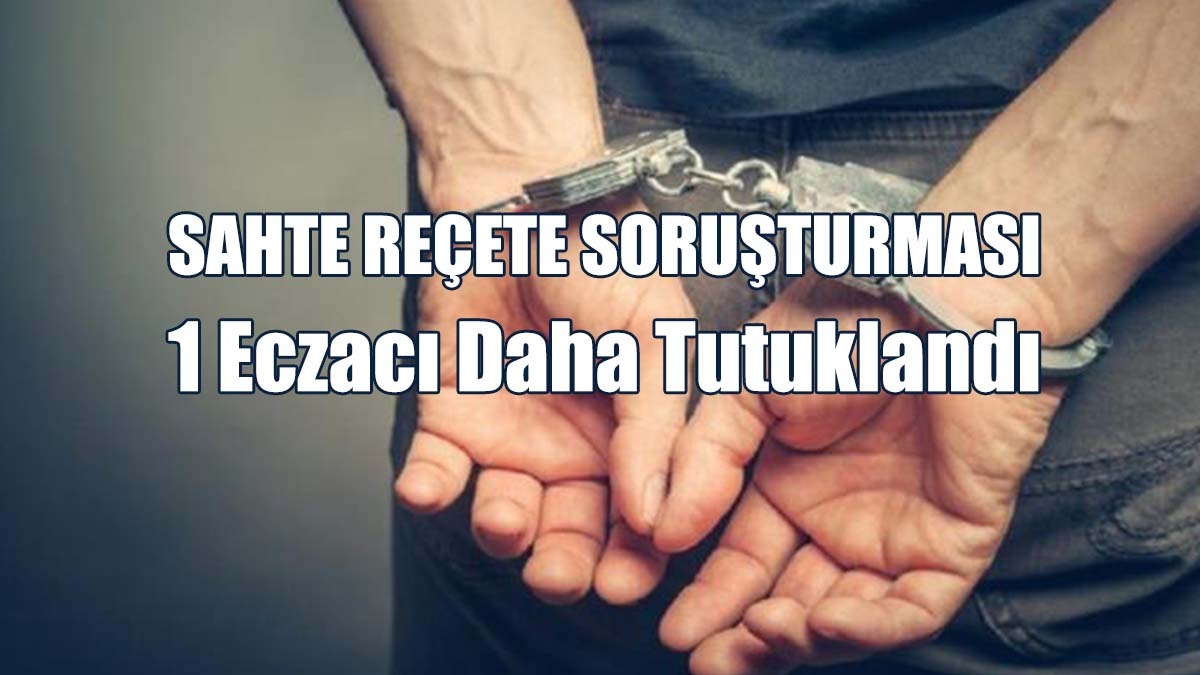 Sahte Reçete Soruşturması: 1 Eczacı Daha Tutuklandı