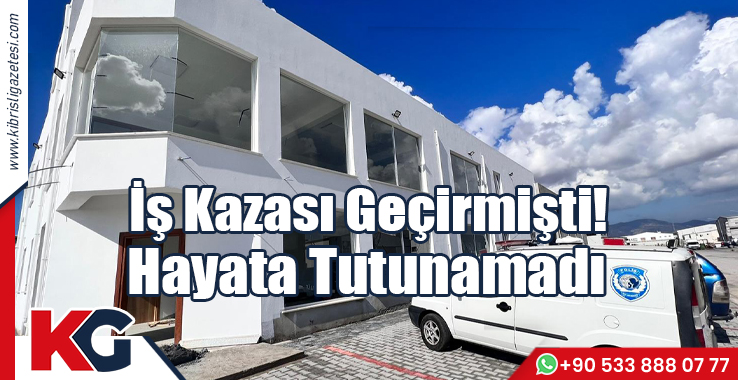 İş Kazası Geçirmişti! Hayata Tutunamadı