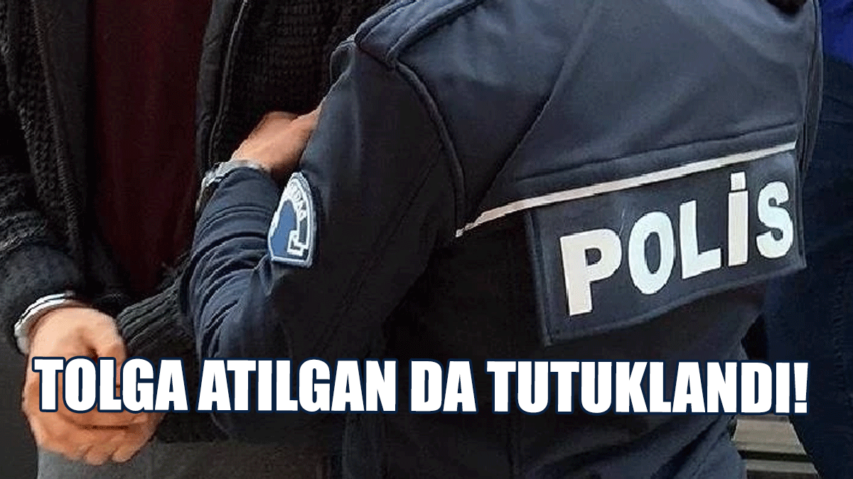 Tolga Atılgan da Tutuklandı!