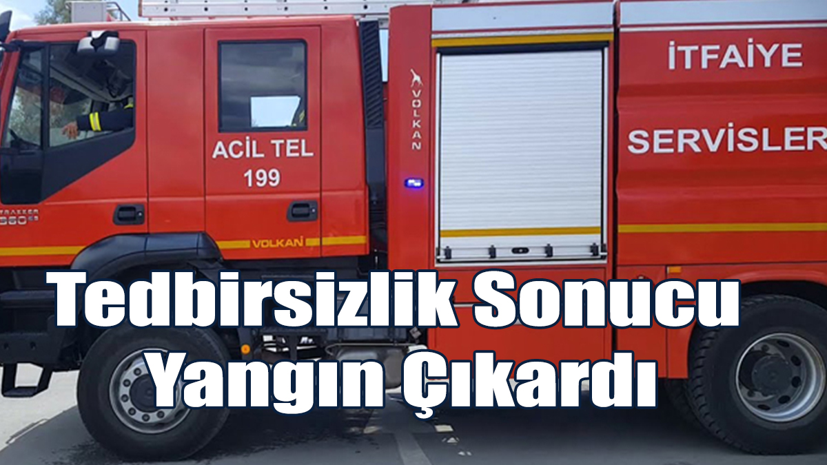 Tedbirsizlik Sonucu Yangın Çıkaran Kişiye Yasal İşlem