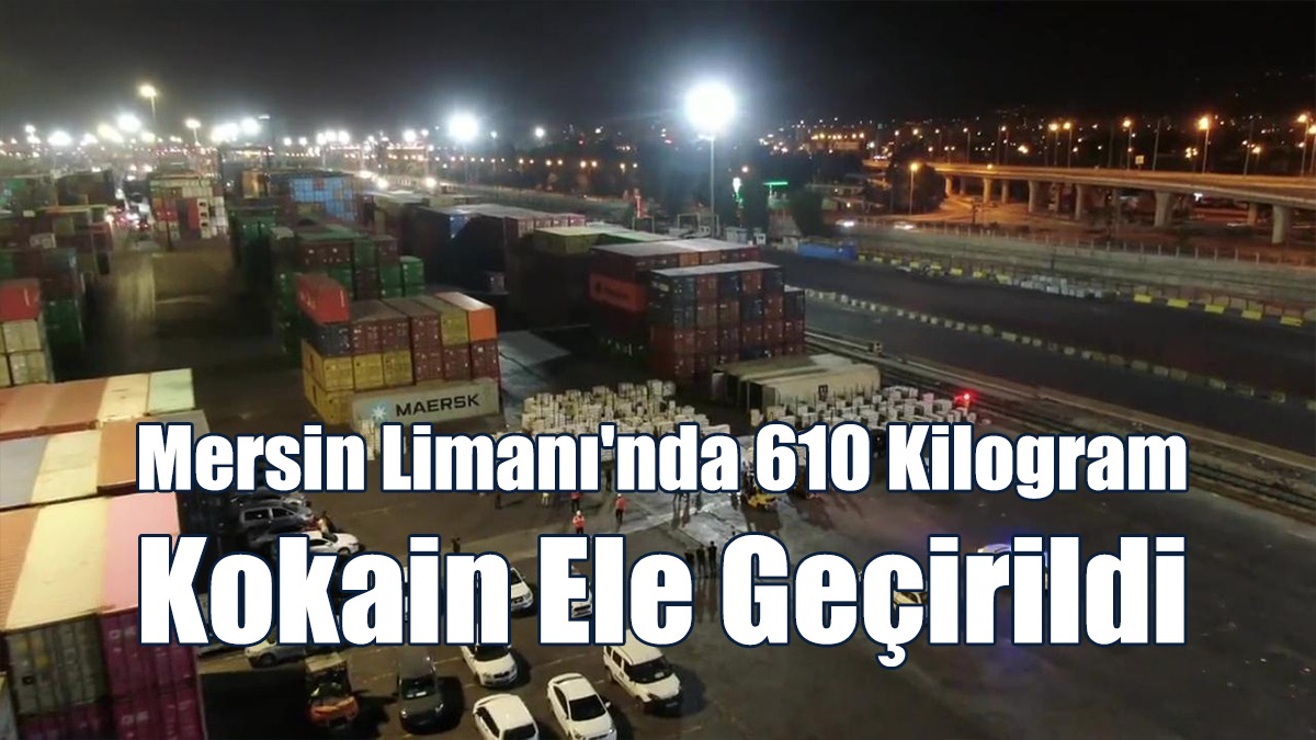 Mersin Limanı'nda 610 Kilogram Kokain Ele Geçirildi