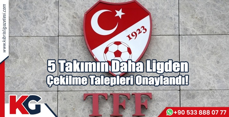 5 Takımın Daha Ligden Çekilme Talepleri Onaylandı
