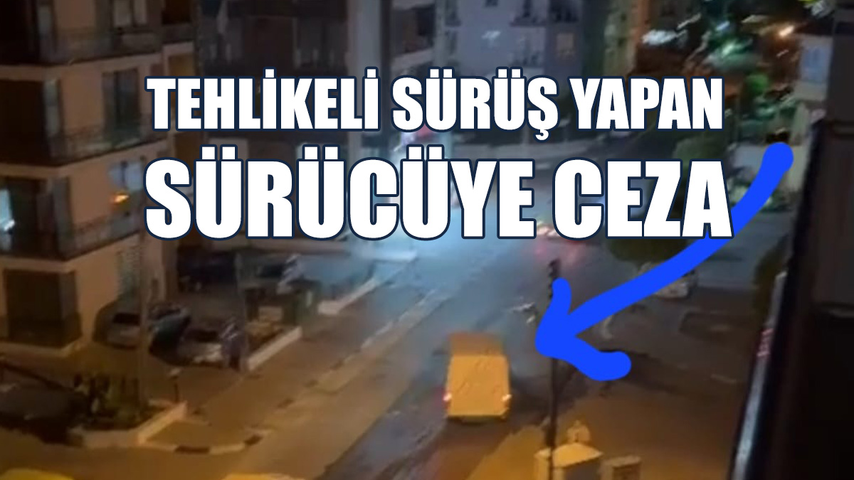 Tehlikeli Sürüş Yapan Sürücü Rapor Edildi